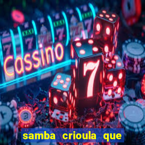 samba crioula que vem da bahia